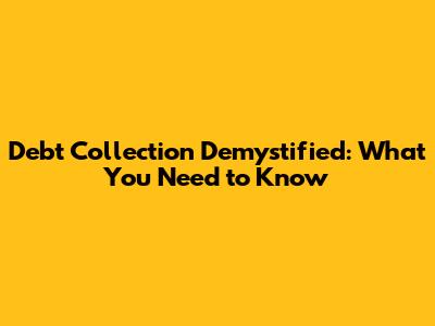 Debt Collection Demystified: What You Need to Know