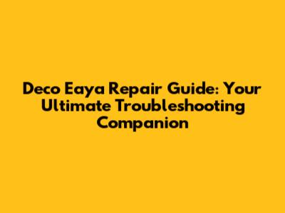 Deco Eaya Repair Guide: Your Ultimate Troubleshooting Companion