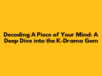 Decoding 'A Piece of Your Mind': A Deep Dive into the K-Drama Gem