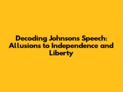 Decoding Johnson's Speech: Allusions to Independence and Liberty