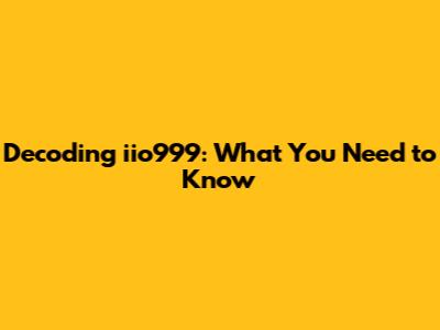 Decoding iio999: What You Need to Know