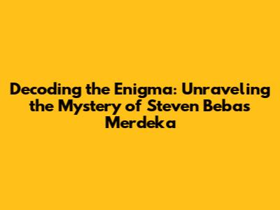 Decoding the Enigma: Unraveling the Mystery of Steven Bebas Merdeka