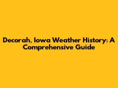 Decorah, Iowa Weather History: A Comprehensive Guide