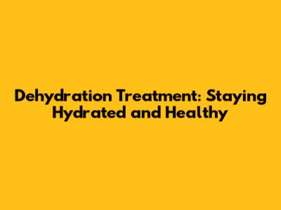 Dehydration Treatment: Staying Hydrated and Healthy