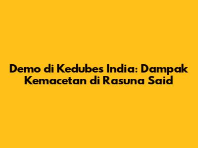 Demo di Kedubes India: Dampak Kemacetan di Rasuna Said