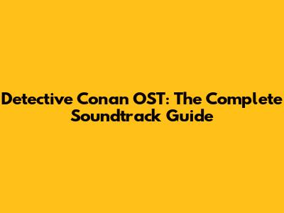 Detective Conan OST: The Complete Soundtrack Guide
