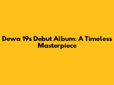 Dewa 19's Debut Album: A Timeless Masterpiece