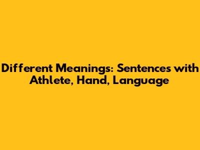 Different Meanings: Sentences with Athlete, Hand, Language