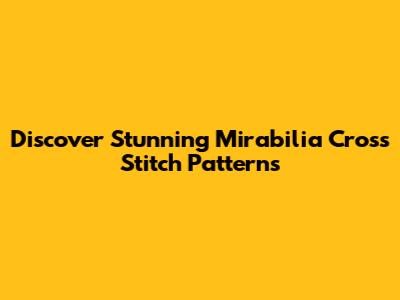 Discover Stunning Mirabilia Cross Stitch Patterns