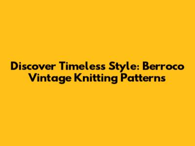 Discover Timeless Style: Berroco Vintage Knitting Patterns
