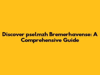 Discover pselmzh Bremerhavense: A Comprehensive Guide