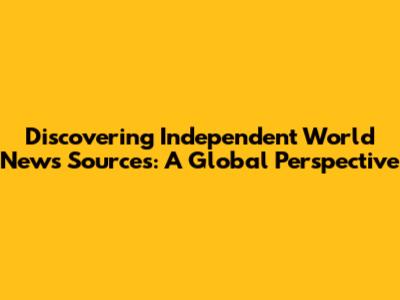 Discovering Independent World News Sources: A Global Perspective