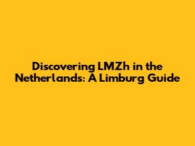 Discovering LMZh in the Netherlands: A Limburg Guide