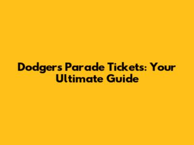 Dodgers Parade Tickets: Your Ultimate Guide