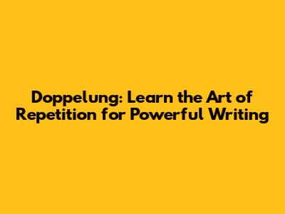 Doppelung: Learn the Art of Repetition for Powerful Writing