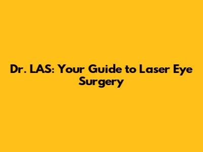Dr. LAS: Your Guide to Laser Eye Surgery