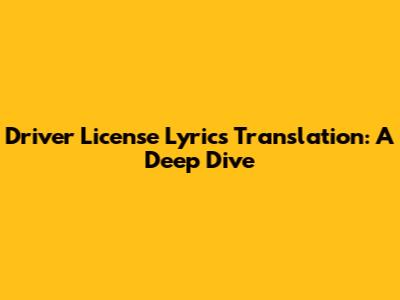 Driver License Lyrics Translation: A Deep Dive