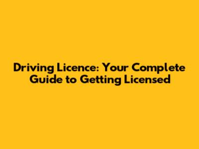 Driving Licence: Your Complete Guide to Getting Licensed