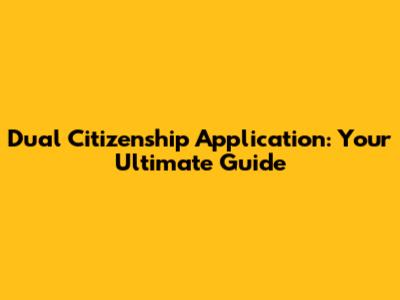 Dual Citizenship Application: Your Ultimate Guide