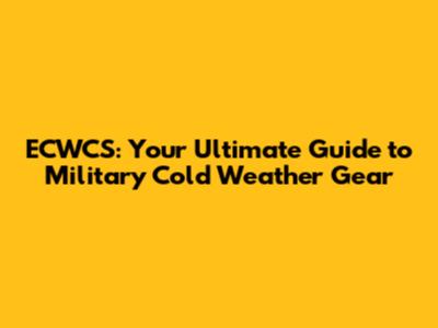 ECWCS: Your Ultimate Guide to Military Cold Weather Gear