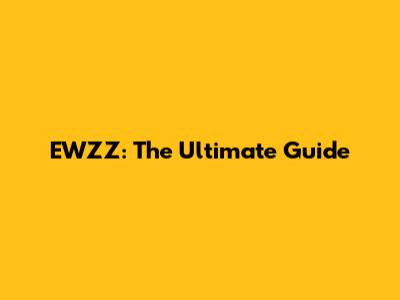 EWZZ: The Ultimate Guide