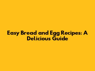 Easy Bread and Egg Recipes: A Delicious Guide