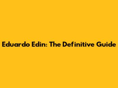 Eduardo Edin: The Definitive Guide