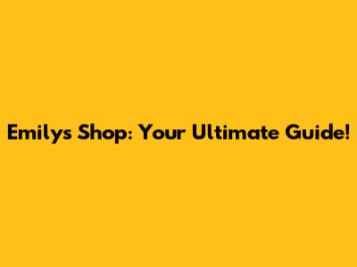 Emily's Shop: Your Ultimate Guide!