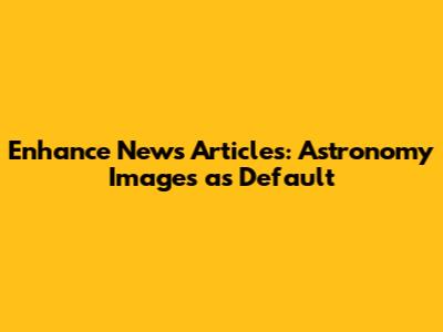 Enhance News Articles: Astronomy Images as Default