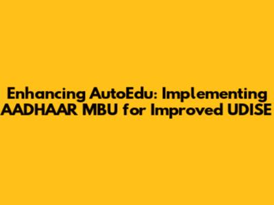 Enhancing AutoEdu: Implementing AADHAAR MBU for Improved UDISE