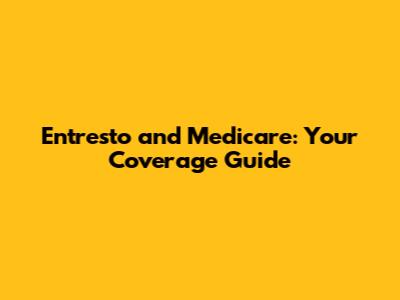 Entresto and Medicare: Your Coverage Guide