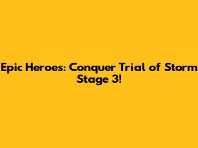 Epic Heroes: Conquer Trial of Storm Stage 3!