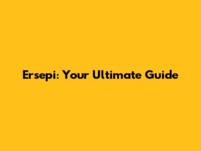 Ersepi: Your Ultimate Guide