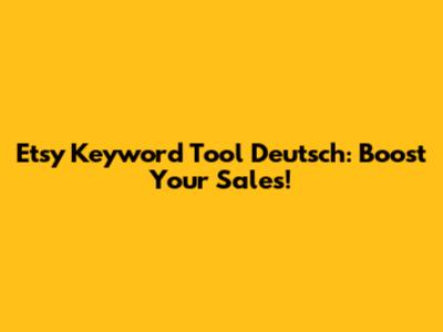 Etsy Keyword Tool Deutsch: Boost Your Sales!