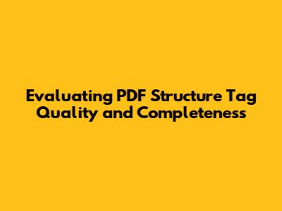 Evaluating PDF Structure Tag Quality and Completeness