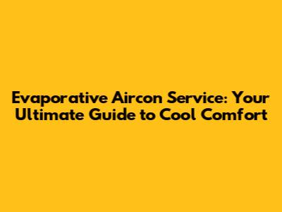 Evaporative Aircon Service: Your Ultimate Guide to Cool Comfort