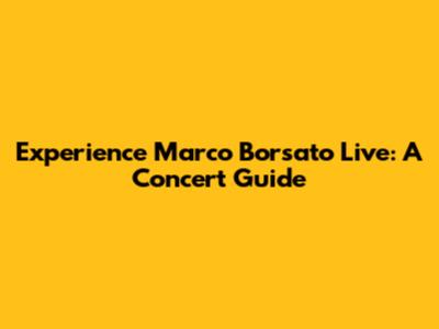 Experience Marco Borsato Live: A Concert Guide