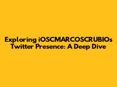 Exploring iOSCMARCOSCRUBIO's Twitter Presence: A Deep Dive