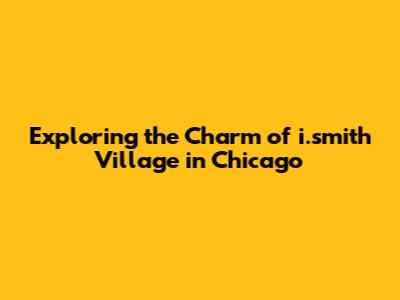 Exploring the Charm of i.smith Village in Chicago