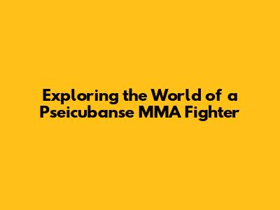 Exploring the World of a Pseicubanse MMA Fighter