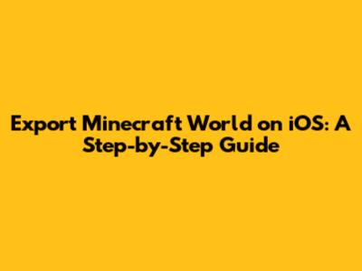 Export Minecraft World on iOS: A Step-by-Step Guide
