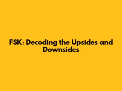 FSK: Decoding the Upsides and Downsides