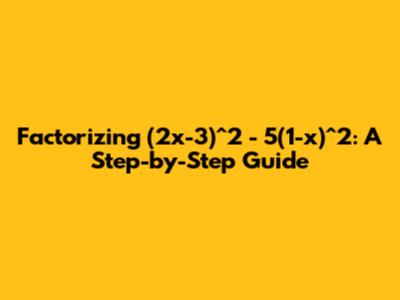 Factorizing (2x-3)^2 - 5(1-x)^2: A Step-by-Step Guide
