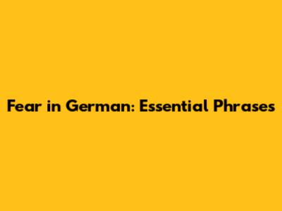 Fear in German: Essential Phrases