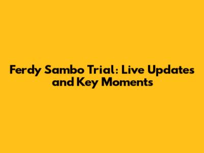 Ferdy Sambo Trial: Live Updates and Key Moments