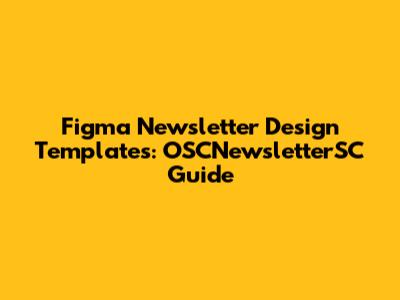 Figma Newsletter Design Templates: OSCNewsletterSC Guide