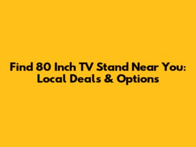 Find 80 Inch TV Stand Near You: Local Deals & Options