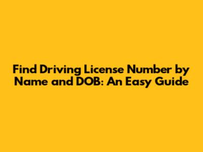 Find Driving License Number by Name and DOB: An Easy Guide