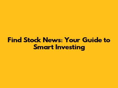 Find Stock News: Your Guide to Smart Investing