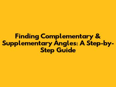 Finding Complementary & Supplementary Angles: A Step-by-Step Guide